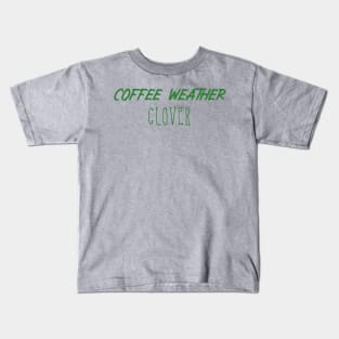 Coffee Weather St Patrick's Quote Clover Kids T-Shirt